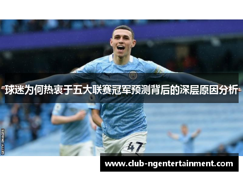 球迷为何热衷于五大联赛冠军预测背后的深层原因分析