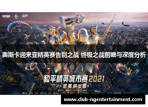 奥斯卡迎来亚精英赛告别之战 终极之战前瞻与深度分析
