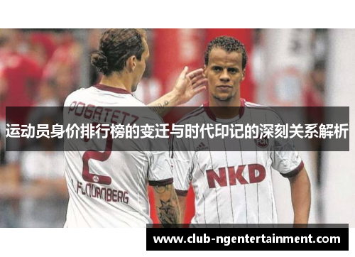 运动员身价排行榜的变迁与时代印记的深刻关系解析