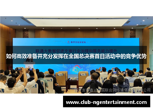 如何高效准备并充分发挥在全国总决赛首日活动中的竞争优势