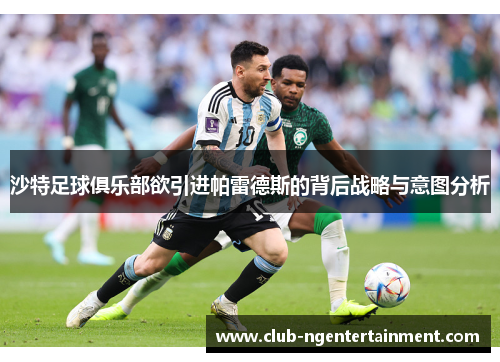 沙特足球俱乐部欲引进帕雷德斯的背后战略与意图分析