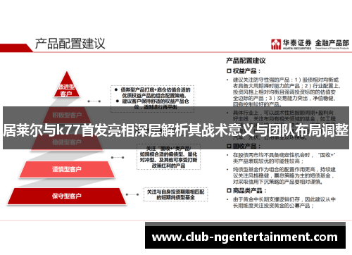 居莱尔与k77首发亮相深层解析其战术意义与团队布局调整