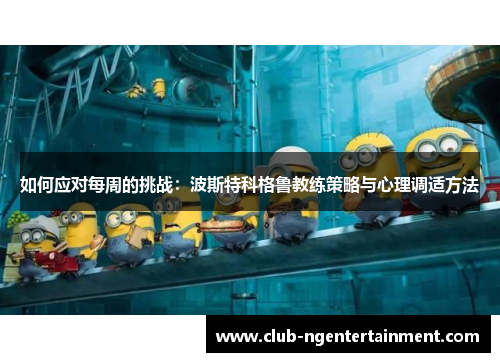 如何应对每周的挑战：波斯特科格鲁教练策略与心理调适方法