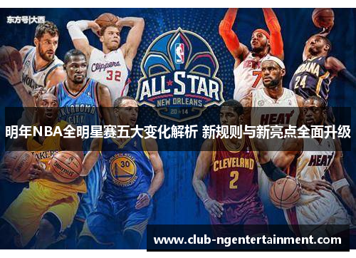 明年NBA全明星赛五大变化解析 新规则与新亮点全面升级