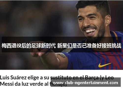 梅西退役后的足球新时代 新星们是否已准备好接班挑战