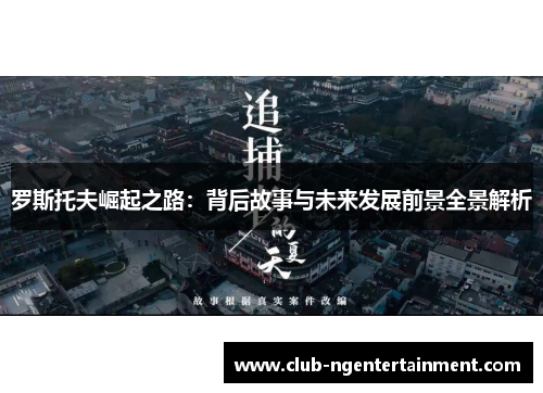 罗斯托夫崛起之路：背后故事与未来发展前景全景解析