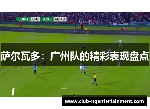 萨尔瓦多：广州队的精彩表现盘点