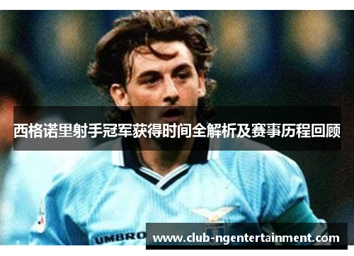 西格诺里射手冠军获得时间全解析及赛事历程回顾 西格诺里射手冠军获得时间全解析及赛事历程回顾