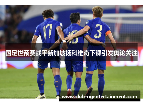 国足世预赛战平新加坡扬科维奇下课引发舆论关注