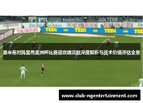 基米希对阵里昂美洲杯比赛进攻端贡献深度解析与战术价值评估全景 基米希对阵里昂美洲杯比赛进攻端贡献深度解析与战术价值评估全景